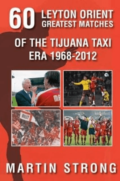 Sixty Great Leyton Orient Games from the Tijuana Taxi Era 1968-2012 av Martin Strong