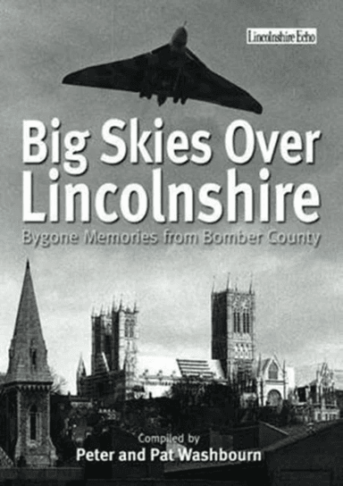 Big Skies Over Lincolnshire: Bygone Memories from Bomber County av Peter Washbourne, Pat Washbourne
