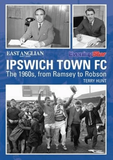 Ipswich Town Football Club: The 1960s, from Ramsey to Robson av Terry Hunt