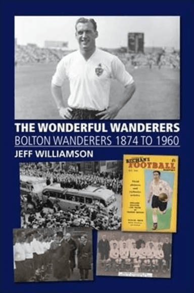 The Wonderful Wanderers - Bolton Wanderers to 1960 av Jeff Williamson