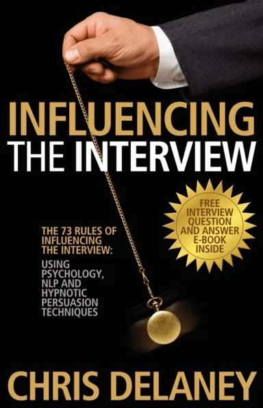 The 73 Rules of Influencing the Interview Using Psychology, NLP and Hypnotic Persuasion Techniques av Chris Delaney