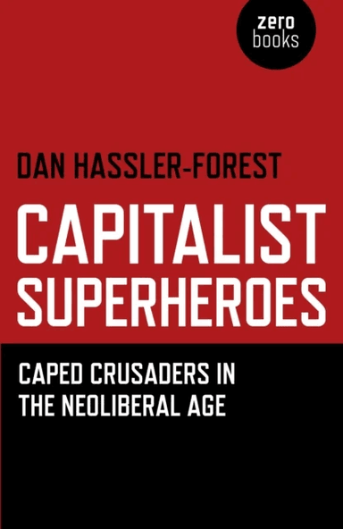 Capitalist Superheroes ¿ Caped Crusaders in the Neoliberal Age av Dan Hassler-Forest