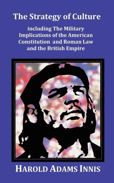 The Strategy of Culture including The Military Implications of the American Constitution and Roman L av Harold Adams Innis