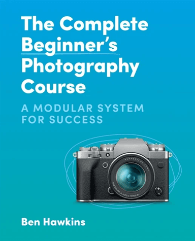The Complete Beginner's Photography Course av Ben Hawkins