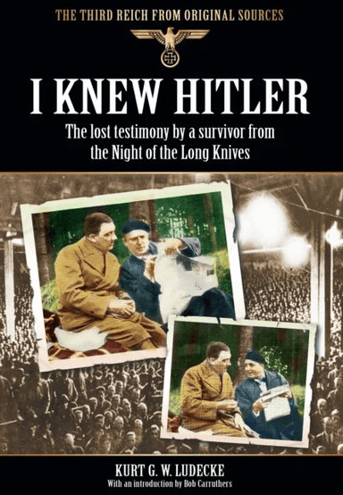 I Knew Hitler: The Lost Testimony by a Survivor from the Night of the Long Knives av Kurt G. W. Ludecke