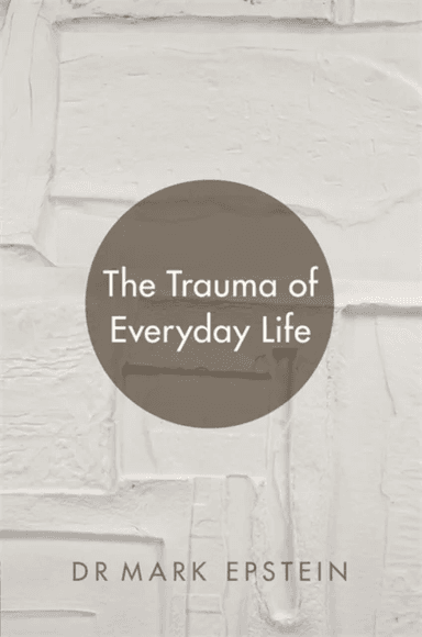 The Trauma of Everyday Life av Mark Epstein