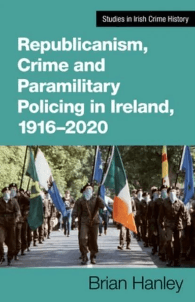 Republicanism, Crime and Paramilitary Policing, 1916-2020 av Brian Hanley