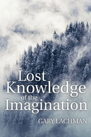 Lost Knowledge of the Imagination av Gary Lachman
