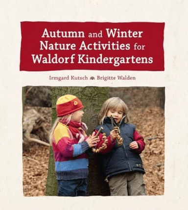 Autumn and Winter Nature Activities for Waldorf Kindergartens av Irmgard Kutsch, Brigitte Walden