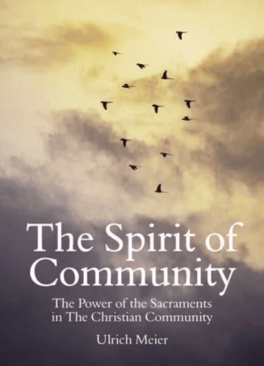 The Spirit of Community: the Power of the Sacraments in The Christian Community av Ulrich Meier