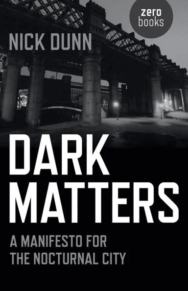 Dark Matters ¿ A Manifesto for the Nocturnal City av Nick Dunn