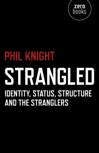 Strangled - Identity, Status, Structure and The Stranglers av Phil Knight