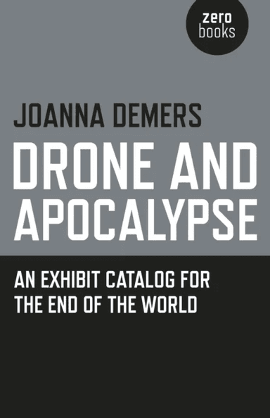 Drone and Apocalypse ¿ An exhibit catalog for the end of the world av Joanna Demers