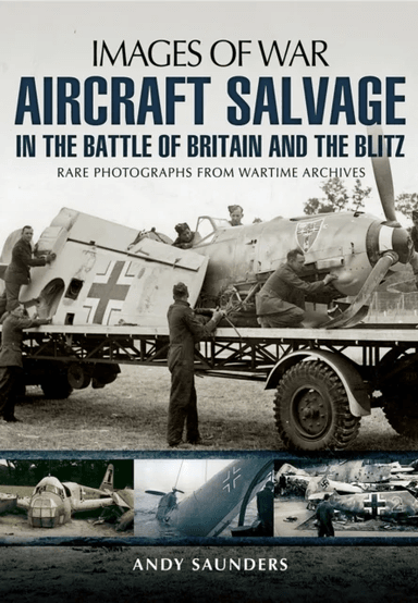 Aircraft Salvage in the Battle of Britain and the Blitz av Andy Saunders