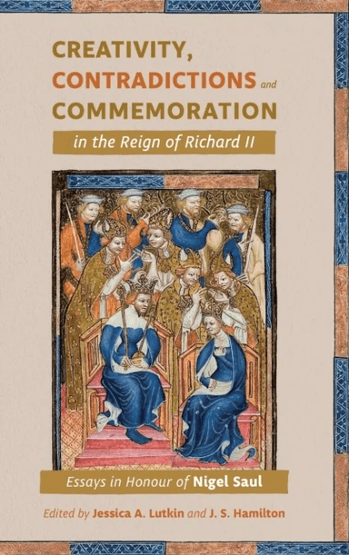 Creativity, Contradictions and Commemoration in the Reign of Richard II