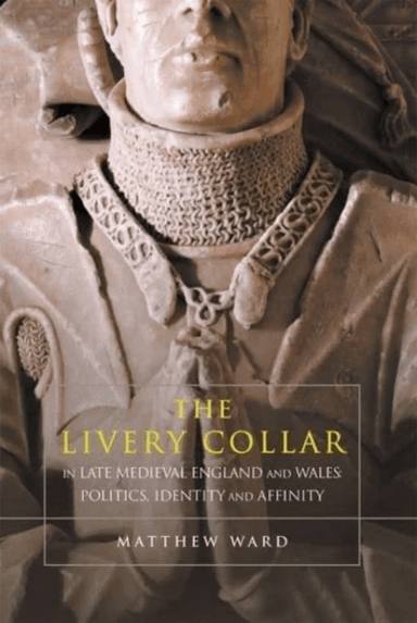 The Livery Collar in Late Medieval England and Wales av Matthew J. Ward