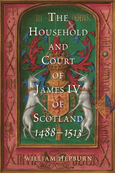 The Household and Court of James IV of Scotland, 1488-1513 av William (Author) Hepburn