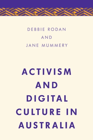 Activism and Digital Culture in Australia av Debbie Rodan, Jane Mummery