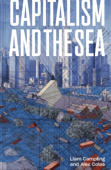 Capitalism and the Sea av Liam Campling, Alejandro Colas
