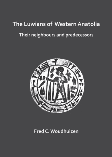 The Luwians of Western Anatolia: Their Neighbours and Predecessors av Fred Woudhuizen