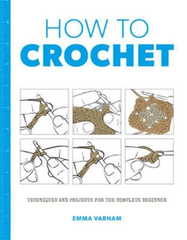 How to Crochet: Techniques and Projects for the av  Emma Varnam