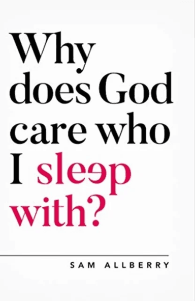 Why Does God Care Who I Sleep With? av Sam Allberry