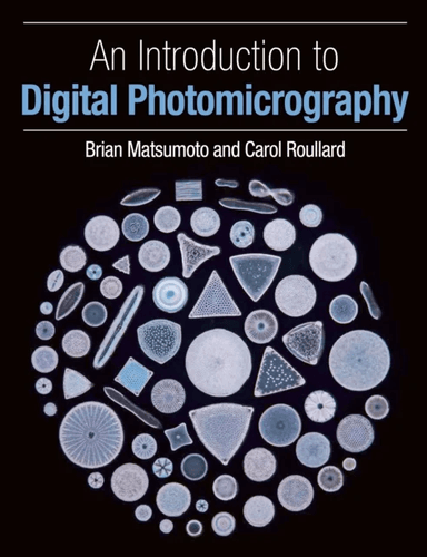 An Introduction to Digital Photomicrography av Brian PhD Matsumoto, Carol Roullard