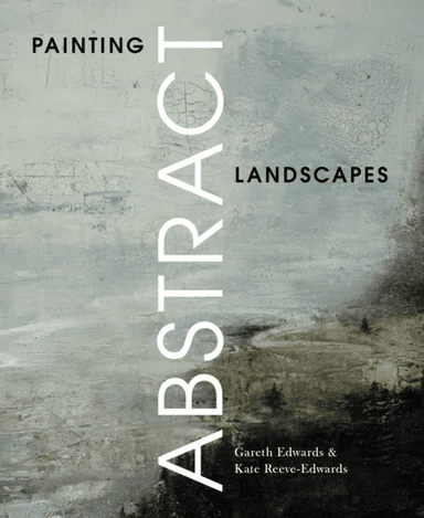 Painting Abstract Landscapes av Gareth Edwards, Kate Reeve-Edwards