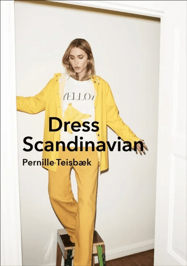 Dress Scandinavian: Style your Life and Wardrobe the Danish Way av Pernille Teisbaek