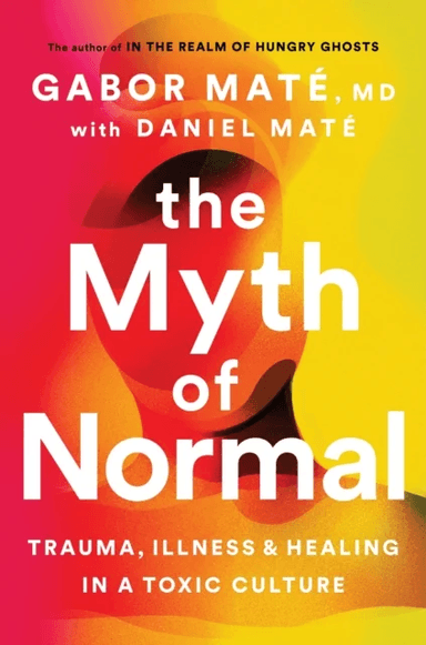 The Myth of Normal: Trauma, Illness &amp; Healing in a av Mat¿Gabor &amp; Mat¿Daniel