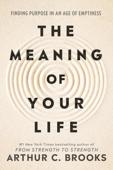 The Meaning of Your Life av Arthur C Brooks