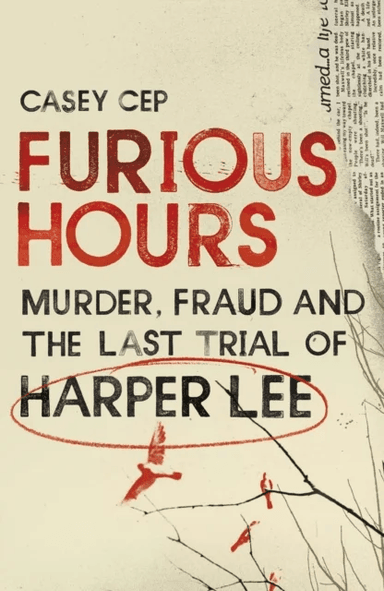 Furious Hours. Muder, Fraud and the Last Trial of av Casey Cep