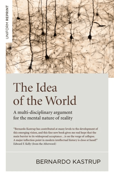 Idea of the World, The - A multi-disciplinary argument for the mental nature of reality av Bernardo Kastrup