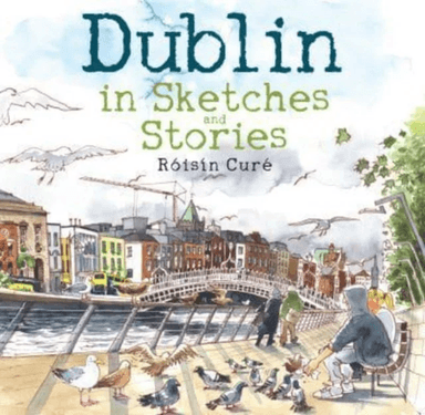 Dublin in Sketches and Stories av Roisin Cure