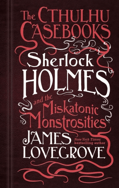 The Cthulhu Casebooks - Sherlock Holmes and the Miskatonic Monstrosities av James Lovegrove