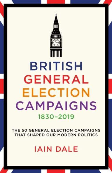 British General Election Campaigns 1830-2019 av Iain Dale