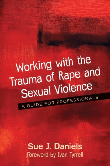 Working with the Trauma of Rape and Sexual Violence av Sue J. Daniels