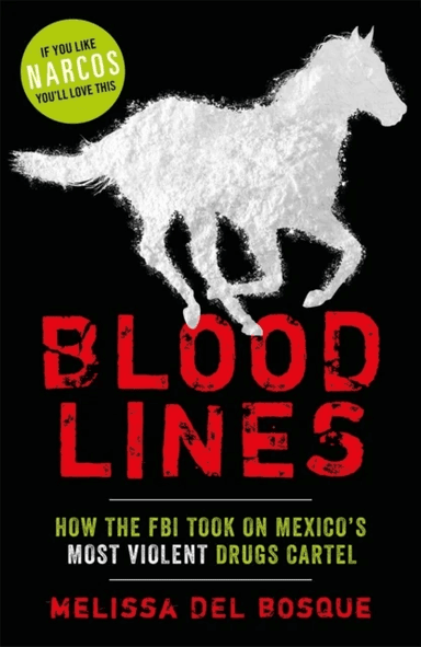 Bloodlines - How the FBI took on Mexico's most violent drugs cartel av Melissa Del Bosque