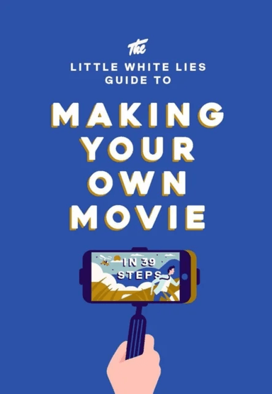The Little White Lies Guide to Making Your Own Movie av Little White Lies