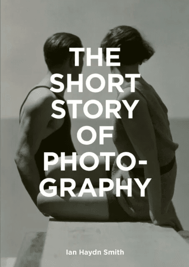 The Short Story of Photography av Ian Haydn Smith