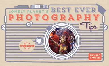 Lonely Planet's Best Ever Photography Tips av Lonely Planet, Richard I'Anson