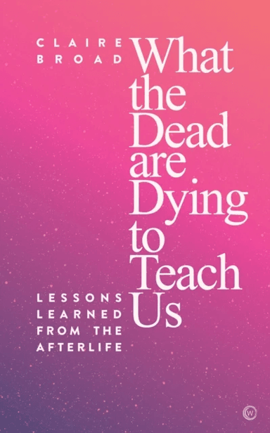 What the Dead Are Dying to Teach Us av Claire Broad