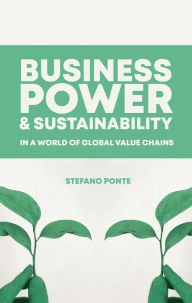 Business, Power and Sustainability in a World of Global Value Chains av Stefano Ponte