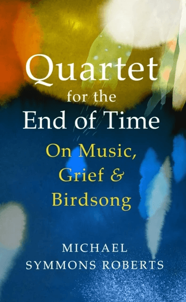 Quartet for the End of Time av Michael Symmons Roberts