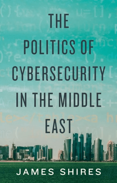 The Politics of Cybersecurity in the Middle East av James Shires