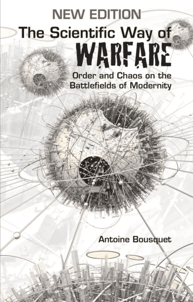 The Scientific Way of Warfare av Antoine J. Bousquet