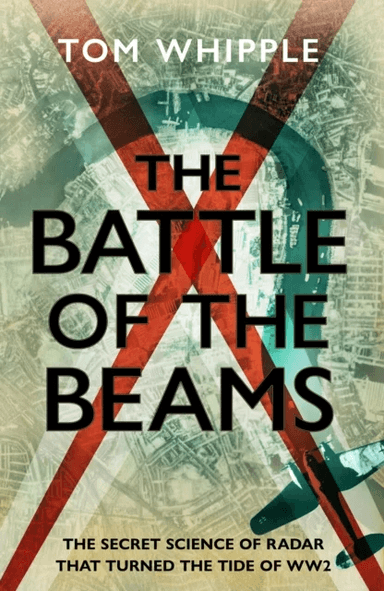 The Battle of the Beams av Tom Whipple
