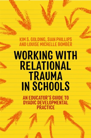 Working with Relational Trauma in Schools av Louise Michelle Bomber, Kim S. Golding, Sian Phillips