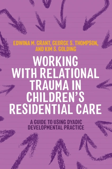 Working with Relational Trauma in Children's Residential Care av Kim S. Golding, George Thompson, Edwina Grant