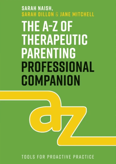 The A-Z of Therapeutic Parenting Professional Companion av Sarah Naish, Sarah Dillon, Jane Mitchell